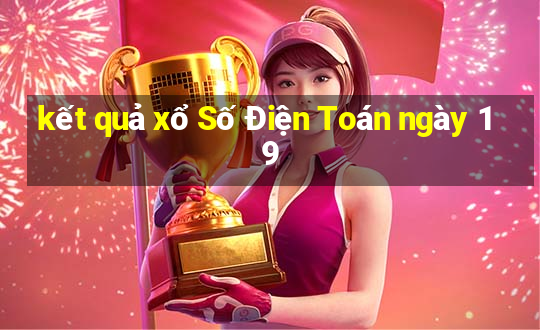 kết quả xổ Số Điện Toán ngày 19