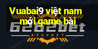 Vuabai9 việt nam mới game bài