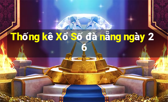 Thống kê Xổ Số đà nẵng ngày 26