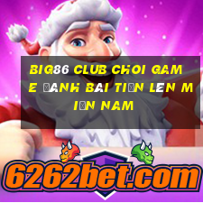 Big86 Club Choi Game Đánh Bài Tiến Lên Miền Nam