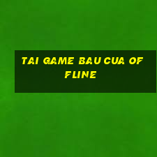 tai game bau cua offline