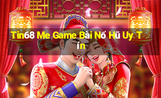 Tin68 Me Game Bài Nổ Hũ Uy Tín