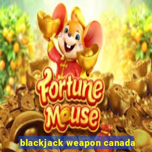 blackjack weapon canada