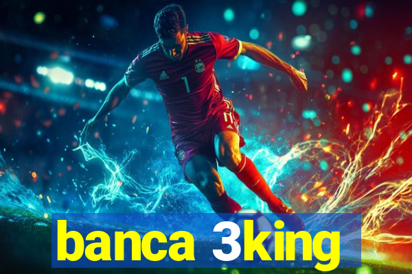 banca 3king