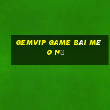 Gemvip Game Bài Mèo Nổ