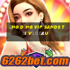 Ứng dụng vip Sands tải về ở đâu