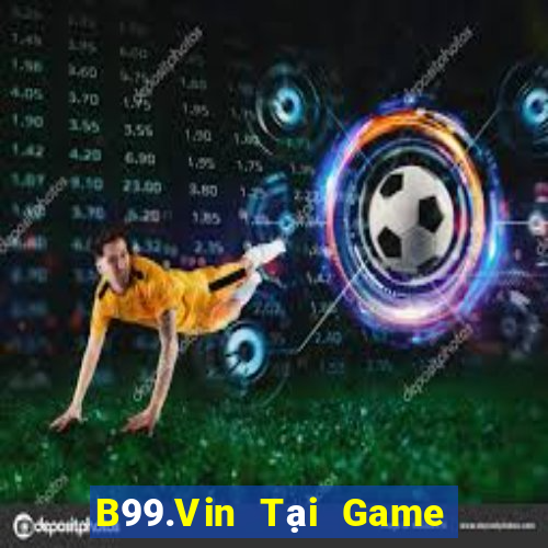 B99.Vin Tại Game Bài Đổi The