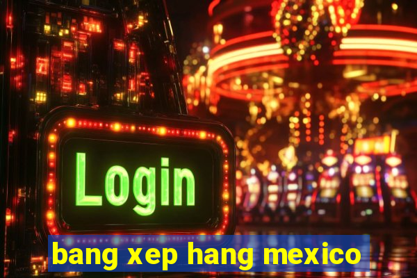 bang xep hang mexico