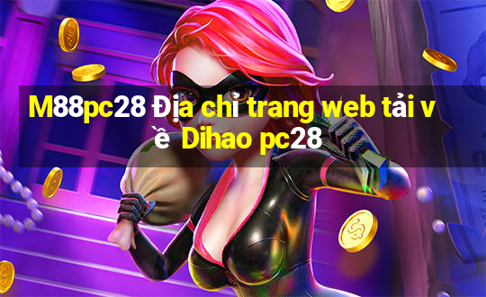 M88pc28 Địa chỉ trang web tải về Dihao pc28