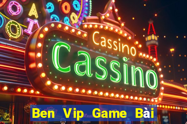 Ben Vip Game Bài Tài Xỉu