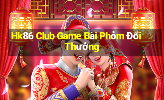 Hk86 Club Game Bài Phỏm Đổi Thưởng