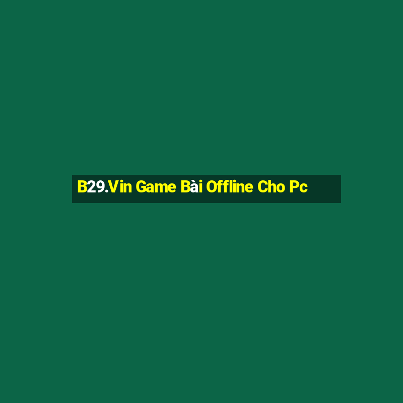 B29.Vin Game Bài Offline Cho Pc