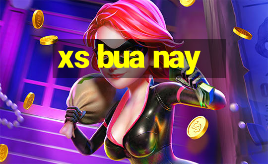 xs bua nay