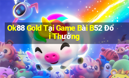 Ok88 Gold Tại Game Bài B52 Đổi Thưởng