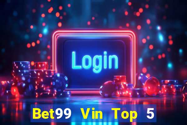 Bet99 Vin Top 5 Game Bài Đổi Thưởng Uy Tín 2022