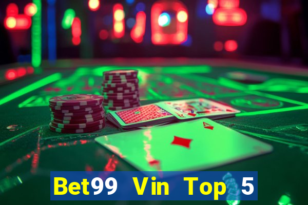 Bet99 Vin Top 5 Game Bài Đổi Thưởng Uy Tín 2022