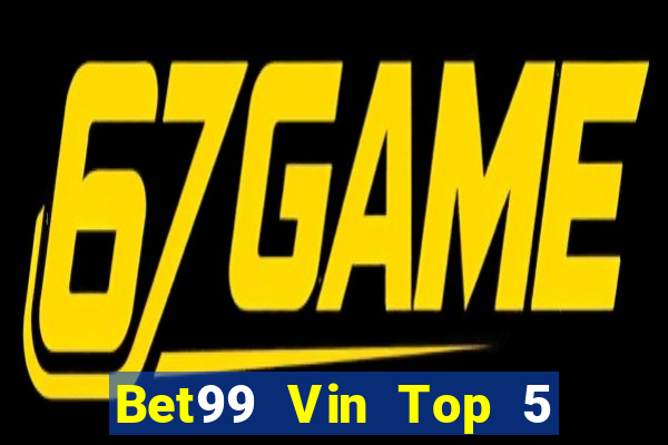 Bet99 Vin Top 5 Game Bài Đổi Thưởng Uy Tín 2022