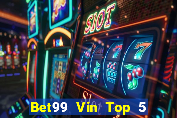 Bet99 Vin Top 5 Game Bài Đổi Thưởng Uy Tín 2022