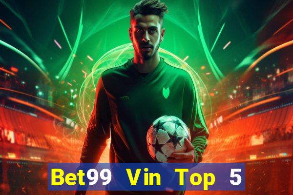 Bet99 Vin Top 5 Game Bài Đổi Thưởng Uy Tín 2022