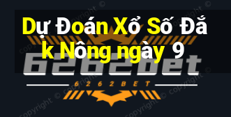 Dự Đoán Xổ Số Đắk Nông ngày 9