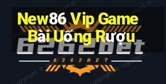 New86 Vip Game Bài Uống Rượu