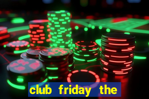 club friday the series 9