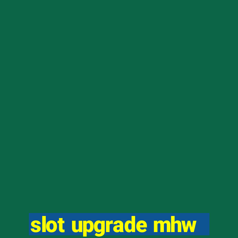 slot upgrade mhw