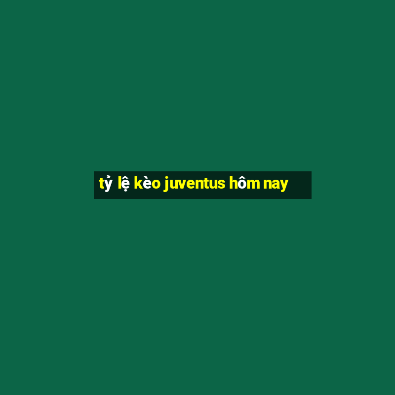 tỷ lệ kèo juventus hôm nay