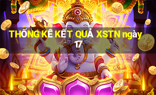 THỐNG KÊ KẾT QUẢ XSTN ngày 17