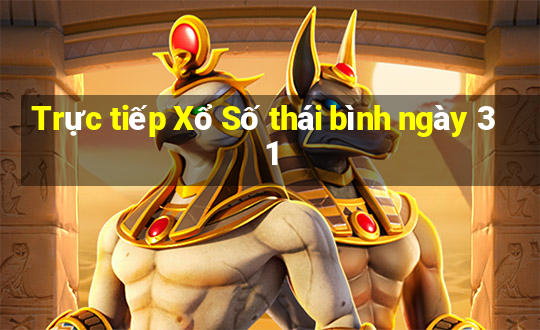 Trực tiếp Xổ Số thái bình ngày 31