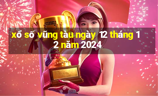 xổ số vũng tàu ngày 12 tháng 12 năm 2024