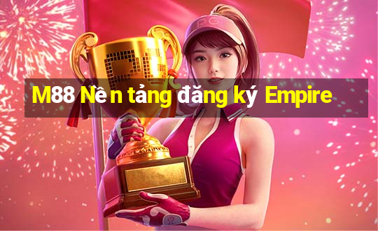 M88 Nền tảng đăng ký Empire