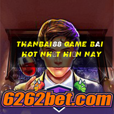 Thanbai88 Game Bài Hot Nhất Hiện Nay