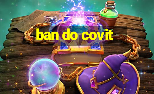 ban do covit