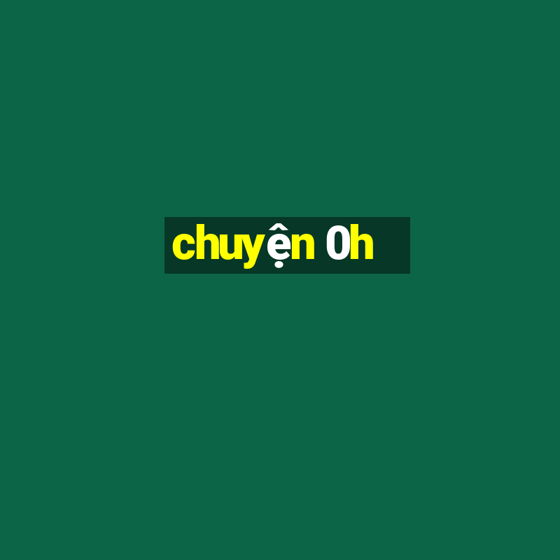 chuyện 0h