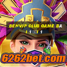 Benvip Club Game Bài 1 Đổi 1