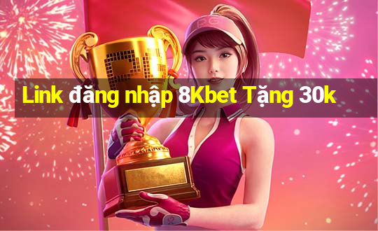 Link đăng nhập 8Kbet Tặng 30k