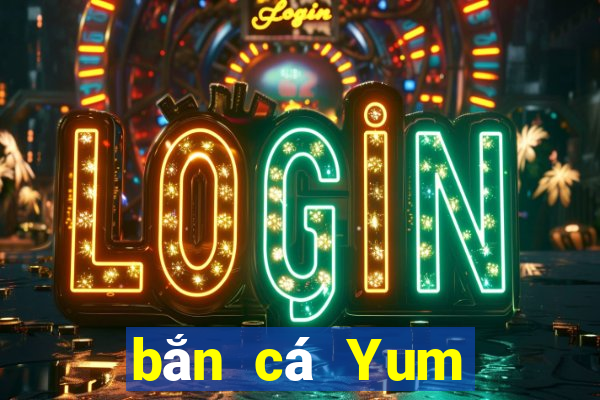 bắn cá Yum Tải về