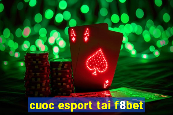 cuoc esport tai f8bet