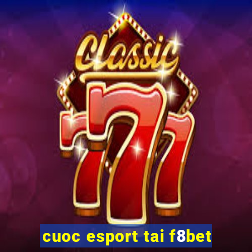 cuoc esport tai f8bet