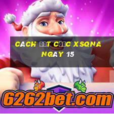 Cách đặt cược XSQNA ngày 15