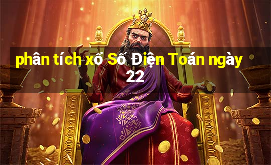 phân tích xổ Số Điện Toán ngày 22