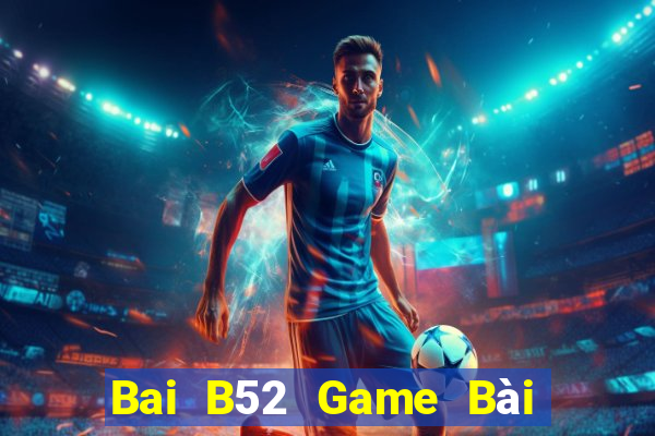 Bai B52 Game Bài Miễn Phí