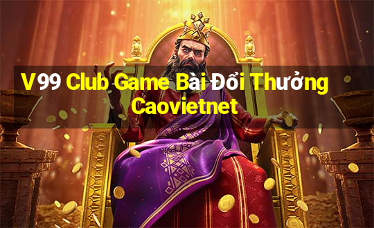 V99 Club Game Bài Đổi Thưởng Caovietnet