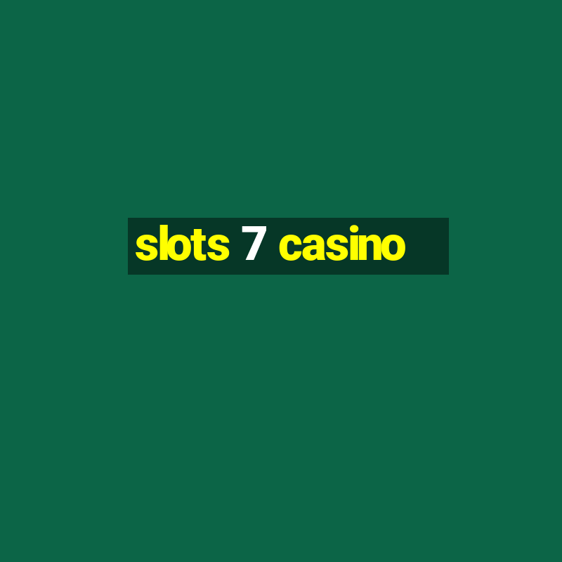 slots 7 casino