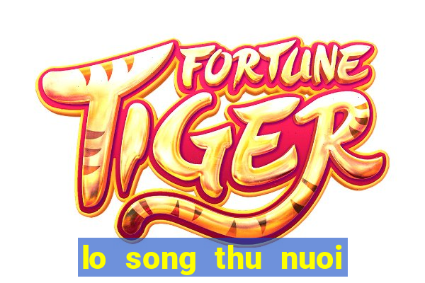 lo song thu nuoi khung 3 ngay