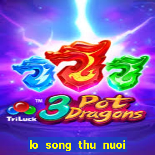 lo song thu nuoi khung 3 ngay