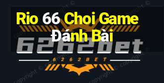 Rio 66 Choi Game Đánh Bài