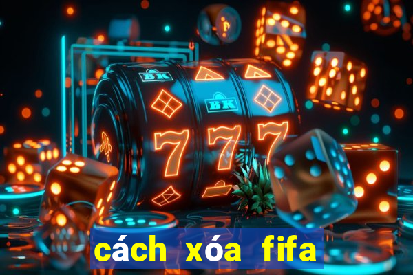 cách xóa fifa online 4