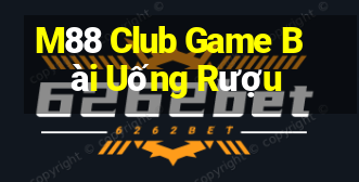 M88 Club Game Bài Uống Rượu